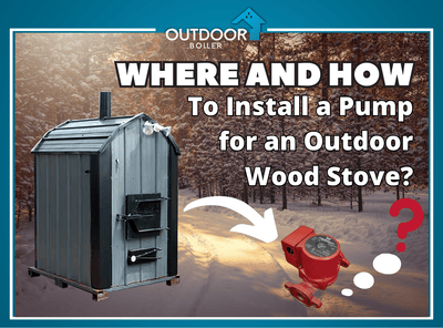 Where and How to Install a Pump for an Outdoor Wood Stove System?