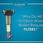 Why Do All Outdoor Wood Boilers Require Filters?