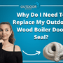 Why Do I Need To Replace My Outdoor Wood Boiler Door Seal?