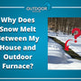 Why Does Snow Melt Between My House and Outdoor Furnace?