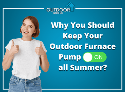 Why You Should Keep Your Outdoor Furnace Pump on all Summer?