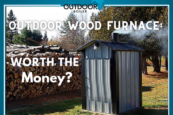 Outdoor Wood Furnace: Worth the Money