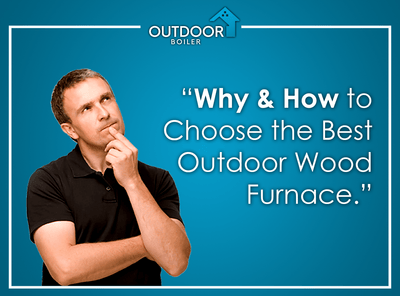 Why and How to Choose the Best Outdoor Wood Furnace